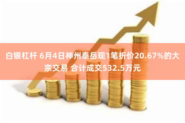 白银杠杆 6月4日神州泰岳现1笔折价20.67%的大宗交易 合计成交532.5万元